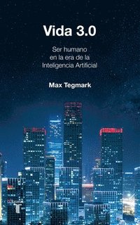 bokomslag Vida 3.0/Life 3.0: Being Human in the Age of Artificial Intelligence