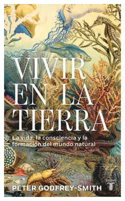 Peter Godfrey-Smith - Vivir En La Tierra: La Vida, La Consciencia Y La Formación del Mundo Natural / Living on Earth, Inbunden
