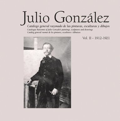 bokomslag Julio González: Complete Works Volume II: 1912-1921, Catalogue Raisonné