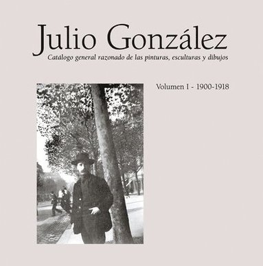 bokomslag Julio González: Complete Works Volume I: 1900-1912, Catalogue Raisonné