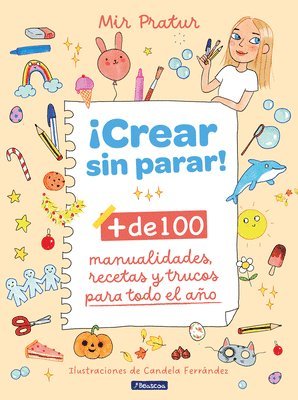 ¡Crear Sin Parar!: + de 100 Manualidades, Recetas Y Trucos Para Todo El Año / Cr Eate Non-Stop! 1