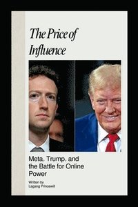 bokomslag The Price of Influence: Meta, Trump, and the Battle for Online Power