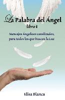 bokomslag La Palabra del Angel I: Mensajes Angelicos canalizados, para todos los que buscan la Luz