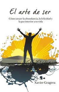 bokomslag El arte de ser: Cómo atraer la abundancia, la felicidad y la paz interior a tu vida