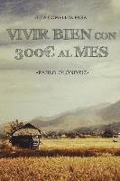 bokomslag Vivir bien con 300 al Mes: Cómo vivir tu Sueño de Viajar barato por el Mundo y empezar en tan sólo un Mes