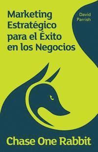 bokomslag Chase One Rabbit.: Marketing Estratégico para el Exito en los Negocios: 63 Consejos, Técnicas e Historias para Emprendedores Creativos