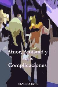 bokomslag Amor, Amistad y otras Complicaciones: ¿Puede el deseo volverte loca? Una historia donde el amor parece dañino, la amistad enfermiza y la vida demasiad