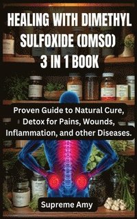 bokomslag Healing with Dimethyl Sulfoxide (Dmso) 3 in 1 Book