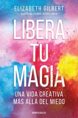 bokomslag Libera Tu Magia: Una Vida Creativa Más Allá del Miedo / Big Magic: Creative Livi Ng Beyond Fear