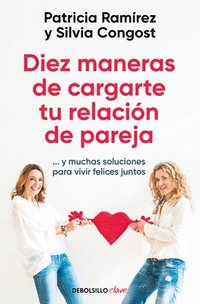 bokomslag Diez Maneras de Cargarte Tu Relación de Pareja...Y Muchas Soluciones Para Vivir Felices Juntos / Ten Ways to Kill Your Relationship