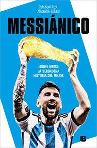 bokomslag Messiánico: Lionel Messi: La Verdadera Historia del Mejor / Messianic: Lionel Messi: The Real History of the Worlds Best