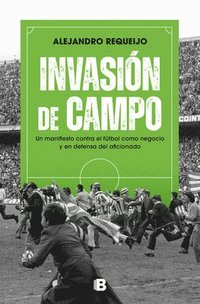 bokomslag Invasión de Campo: Un Manifiesto Contra El Fútbol Como Negocio Y En Defensa del Aficionado / Field Invasion. a Manifesto Against Soccer as a Business