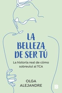 bokomslag La Belleza de Ser Tú La Historia Real de Cómo Sobreviví Al Tca / The Beauty of Being You: The True Story of How I Overcame an Eating Disorder
