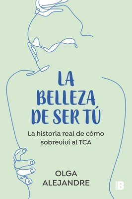 La Belleza de Ser Tú La Historia Real de Cómo Sobreviví Al Tca / The Beauty of Being You: The True Story of How I Overcame an Eating Disorder 1