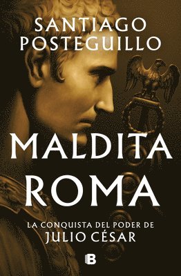 Santiago Posteguillo - Maldita Roma: La Conquista del Poder de Julio César / Accursed Rome, Inbunden