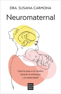 bokomslag Neuromaternal: ¿Qué Le Pasa a Mi Cerebro Durante El Embarazo Y La Maternidad? / Neuromaternal: What Happens to My Brain During Pregnancy and Motherhoo