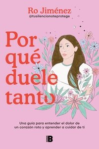 bokomslag Por Qué Duele Tanto: Una Guía Para Entender El Dolor de Un Corazón Roto Y Aprend Er a Cuidar de Ti / Why Does It Hurt So Much