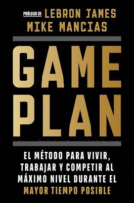 Mike Mancias - Game Plan: El Método Para Vivir, Trabajar Y Competir Al Máximo Nivel Durante El Mayor Tiempo Posible / Game Plan, Häftad