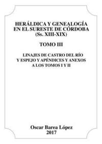 bokomslag Heraldica y Genealogia en el Sureste de Cordoba (Ss. XIII-XIX). Tomo III. Linajes de Castro del Rio y Espejo y apendices y anexos a los Tomos I y II.