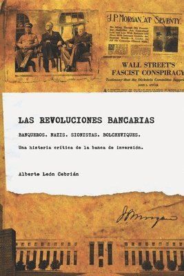 Las revoluciones bancarias: Banqueros, nazis, sionistas, bolcheviques, espias. Una historia crítica de la banca de inversión. 1