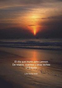 bokomslag día que murió John Lennon, De relatos, cuentos y otras leches 2a Edición