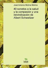 bokomslag 40 sonetos a la salud y la compasion y una reivindicacion de Albert Schweitzer