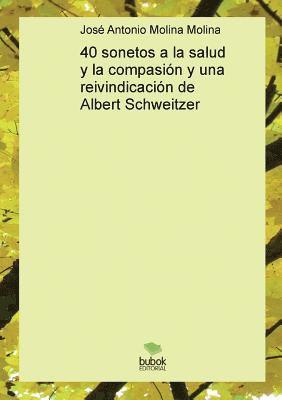 40 sonetos a la salud y la compasion y una reivindicacion de Albert Schweitzer 1