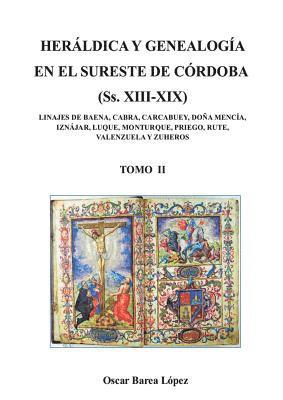 Oscar López Barea, Oscar Lopez Barea, OSCAR LÓPEZ BAREA - HERÁLDICA Y GENEALOGÍA EN EL SURESTE DE CÓRDOBA (Ss. XIII-XIX). LINAJES DE BAENA, CABRA, CARCABUEY, DOÑA MENCÍA, IZNÁJAR, LUQUE, MONTURQUE, PRIEGO, RUTE, VALENZUELA Y ZUHEROS - TOMO II, Häftad