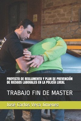 bokomslag Proyecto de Reglamento Y Plan de Prevención de Riesgos Laborales En La Policía Local: Trabajo Fin de Master