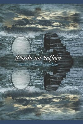 Charo Bernal Celestino - Desde mi reflejo: Despierta mis poemas, Häftad