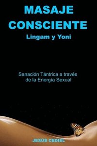 bokomslag Masaje Consciente: Yoni y Lingam: Sanación Tántrica a través de la Energía Sexual (Lingam y Yoni)
