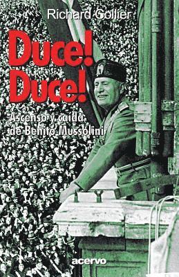 Duce! Duce!: Ascenso Y Caida de Benito Mussolini 1