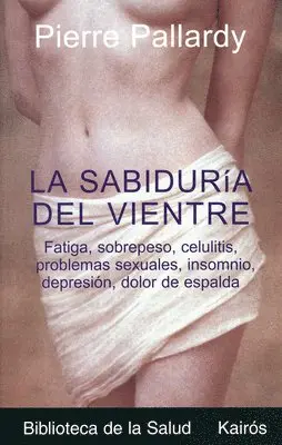 Pierre Pallardy - La Sabiduria del Vientre: Fatiga, Aumento de Peso, Depresion, Trastornos Sexuales, Problemas Esteticos, Celulitis, Insomnio, Dolor de Espalda, Häftad. Tillgänglighet: Lägg i varukorg