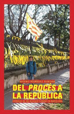Arsenio Rodriguez Quintana - Del Procés a la República: Crónicas de un 'blogger' cubano en Barcelona, Häftad