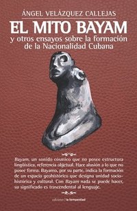 bokomslag El mito Bayam y otros ensayos sobre la formación de la Nacionalidad Cubana