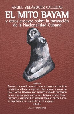 Ángel Velázquez Callejas - El mito Bayam y otros ensayos sobre la formación de la Nacionalidad Cubana, Häftad