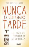 Tom Butler-Bowdon - Nunca Es Demasiado Tarde: El Poder del Pensamiento A Largo Plazo, Häftad