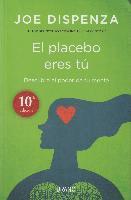 El placebo eres tú : cómo ejercer el poder de la mente