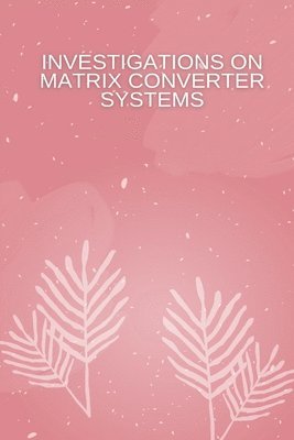 Investigations on Matrix Converter Systems 1