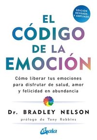 bokomslag El Código de la Emoción: Cómo Liberar Tus Emociones Para Disfrutar de Salud, Amor Y Felicidad En Abundancia