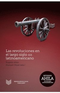 bokomslag Las revoluciones en el largo siglo XIX latinoamericano