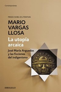 bokomslag La Utopía Arcaica: José María Arguedas Y Las Ficciones del Indigenismo / The ARC Haic Utopia. José Maria Arguedas and the Indigenists Fiction