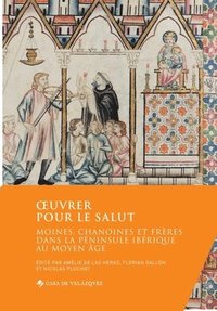 bokomslag Oeuvrer pour le salut: Moines, chanoines et frères dans la péninsule Ibérique au Moyen Âge