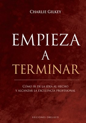 Charlie Gilkey - Empieza a Terminar. Como IR de la Idea Al Hecho, Inbunden