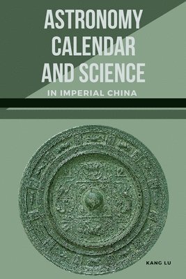 Kang Lu - Astronomy, Calendar, and Science in Imperial China, Häftad
