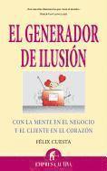 El Generador de Ilusion: Con la Mente en el Negocio y el Cliente en el Corazon 1