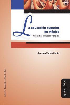 La Educación Superior En México: Planeación, Evaluación Y Entorno 1