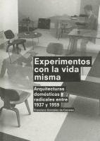 Experimentos Con la Vida Misma: Arquitecturas Domesticas Radicales Entre 1937 y 1959 = Experiments with Life Itself 1