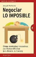 Negociar Lo Imposible: Como Destrabar y Resolver Conflictos Dificiles (Sin Dinero, Ni Fuerza) = Negotiating the Impossible 1