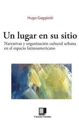 Hugo Gaggiotti - Un Lugar En Su Sitio: Narrativas Y Organización Cultural Urbana En El Espacio Latinoamericano, Häftad